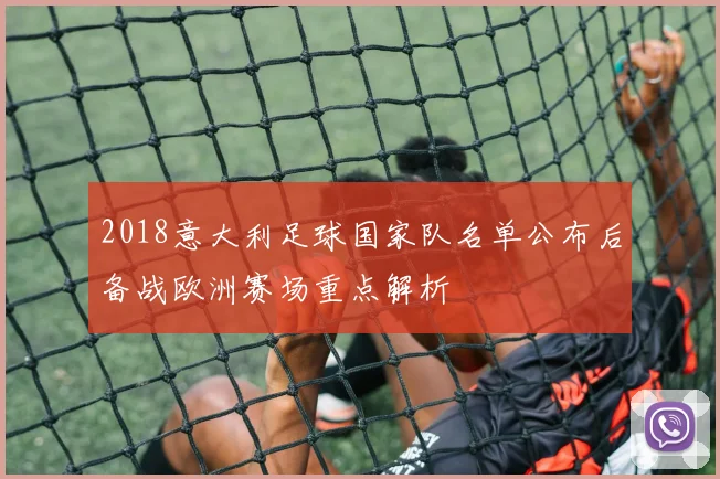 2018意大利足球国家队名单公布后备战欧洲赛场重点解析