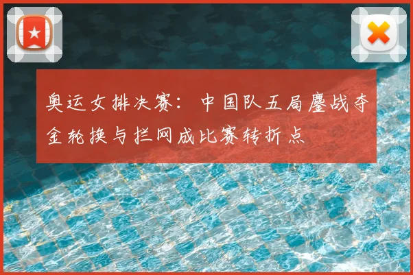 奥运女排决赛：中国队五局鏖战夺金轮换与拦网成比赛转折点