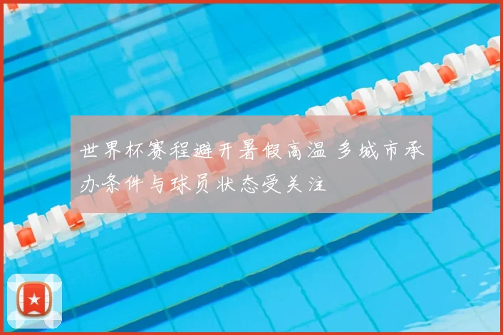 世界杯赛程避开暑假高温 多城市承办条件与球员状态受关注