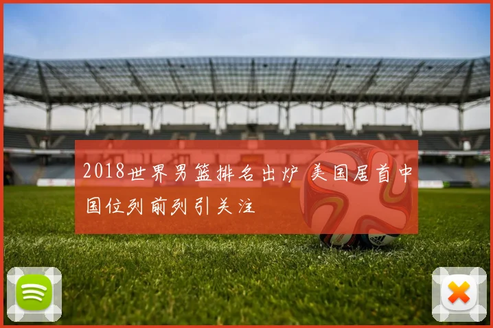 2018世界男篮排名出炉 美国居首中国位列前列引关注