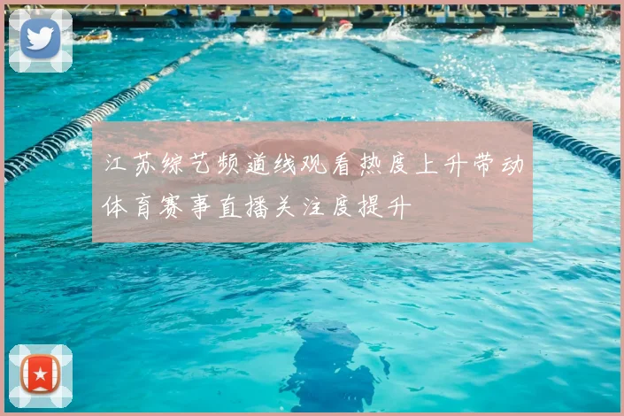 江苏综艺频道线观看热度上升带动体育赛事直播关注度提升